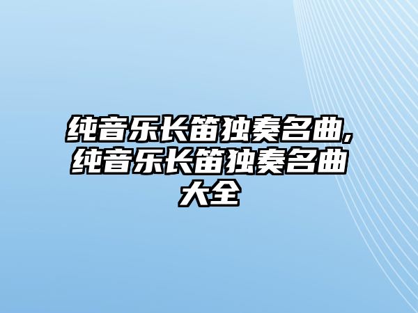 純音樂長笛獨奏名曲,純音樂長笛獨奏名曲大全