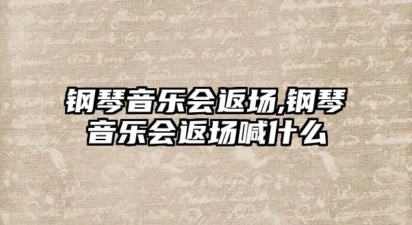 鋼琴音樂會返場,鋼琴音樂會返場喊什么