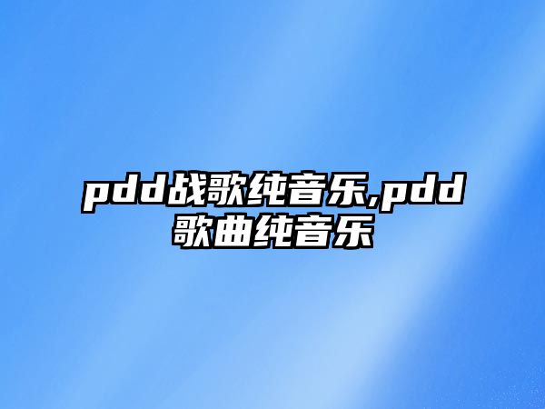 pdd戰歌純音樂,pdd歌曲純音樂