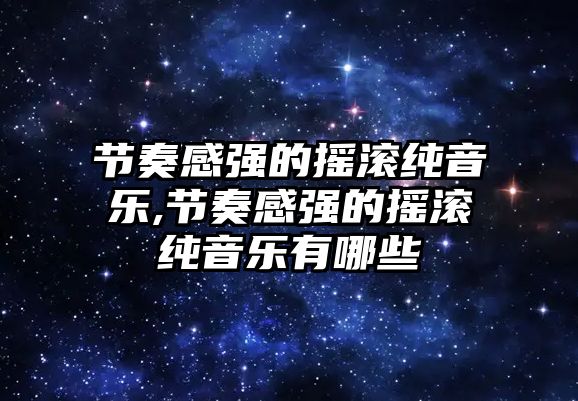 節奏感強的搖滾純音樂,節奏感強的搖滾純音樂有哪些