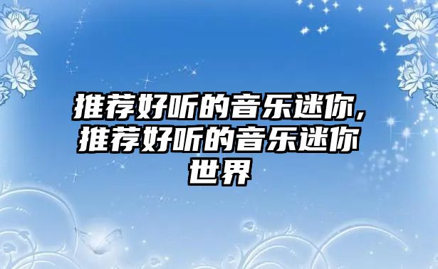 推薦好聽的音樂迷你,推薦好聽的音樂迷你世界