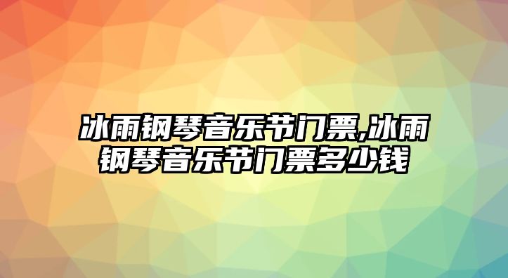 冰雨鋼琴音樂節門票,冰雨鋼琴音樂節門票多少錢