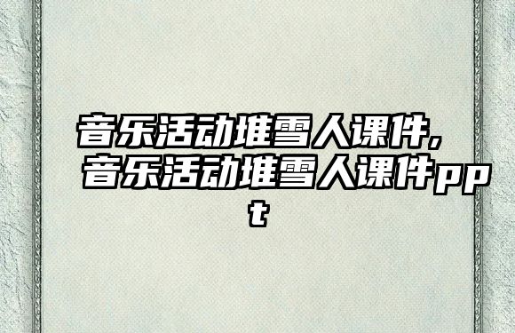 音樂活動堆雪人課件,音樂活動堆雪人課件ppt