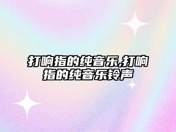 打響指的純音樂,打響指的純音樂鈴聲