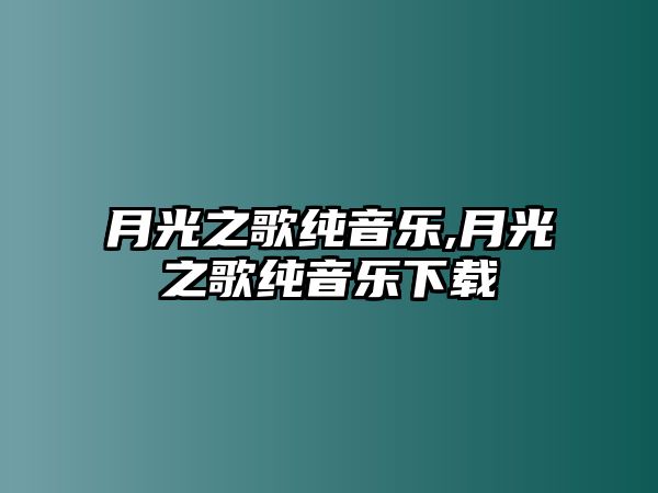 月光之歌純音樂(lè),月光之歌純音樂(lè)下載