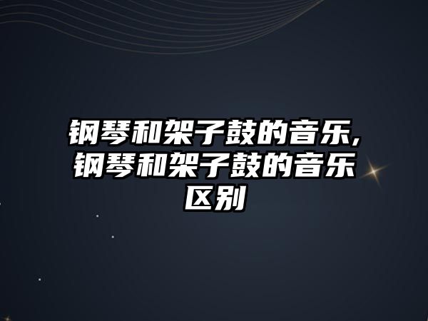 鋼琴和架子鼓的音樂,鋼琴和架子鼓的音樂區(qū)別