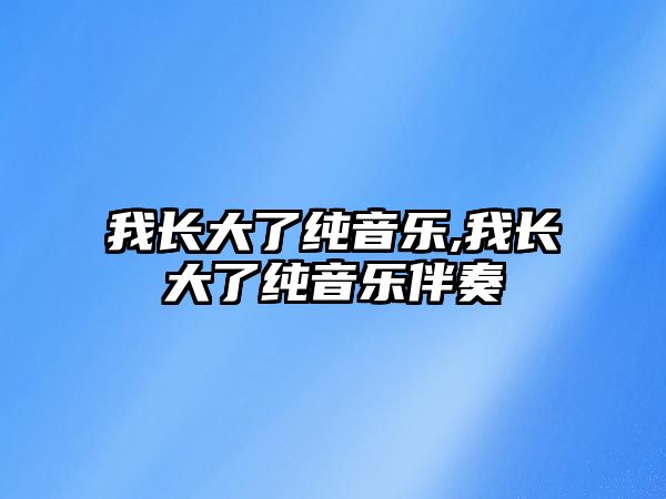 我長大了純音樂,我長大了純音樂伴奏