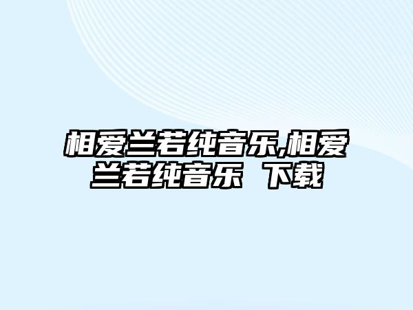 相愛蘭若純音樂,相愛蘭若純音樂 下載