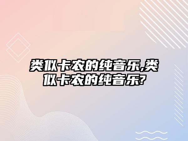 類似卡農(nóng)的純音樂,類似卡農(nóng)的純音樂?