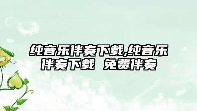 純音樂(lè)伴奏下載,純音樂(lè)伴奏下載 免費(fèi)伴奏