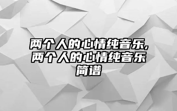 兩個人的心情純音樂,兩個人的心情純音樂簡譜