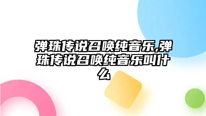 彈珠傳說召喚純音樂,彈珠傳說召喚純音樂叫什么