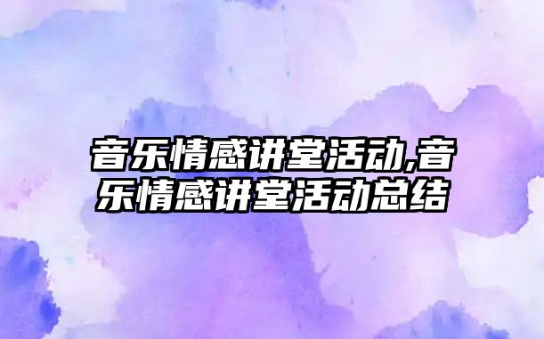 音樂情感講堂活動,音樂情感講堂活動總結