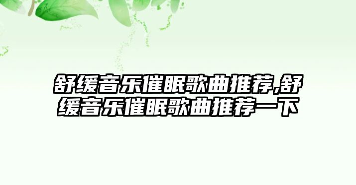 舒緩音樂催眠歌曲推薦,舒緩音樂催眠歌曲推薦一下