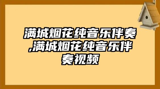 滿城煙花純音樂伴奏,滿城煙花純音樂伴奏視頻