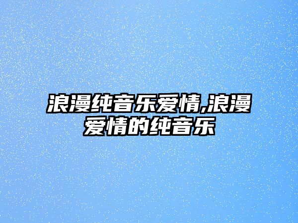 浪漫純音樂愛情,浪漫愛情的純音樂