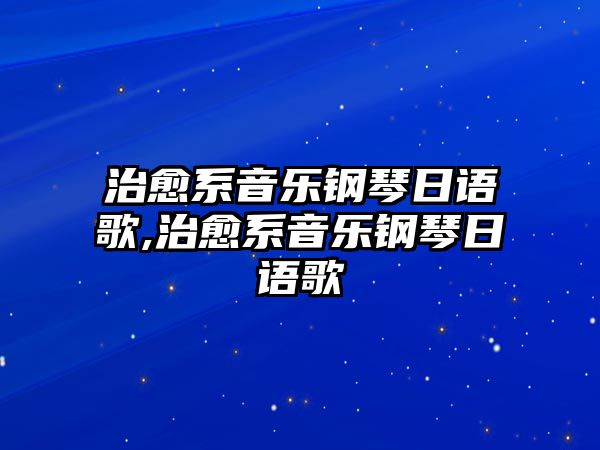 治愈系音樂鋼琴日語歌,治愈系音樂鋼琴日語歌