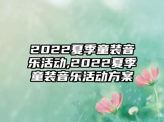 2022夏季童裝音樂活動,2022夏季童裝音樂活動方案