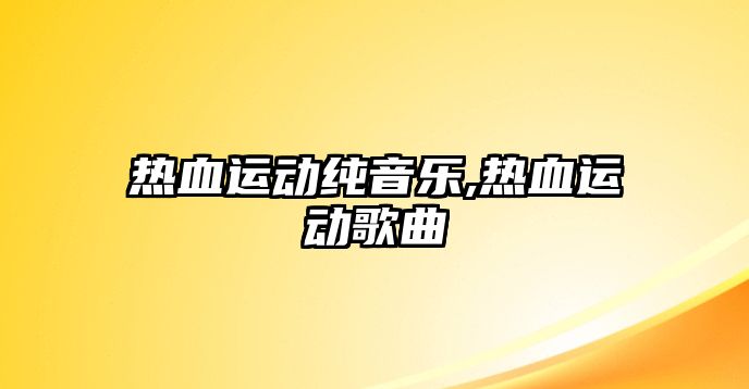 熱血運動純音樂,熱血運動歌曲