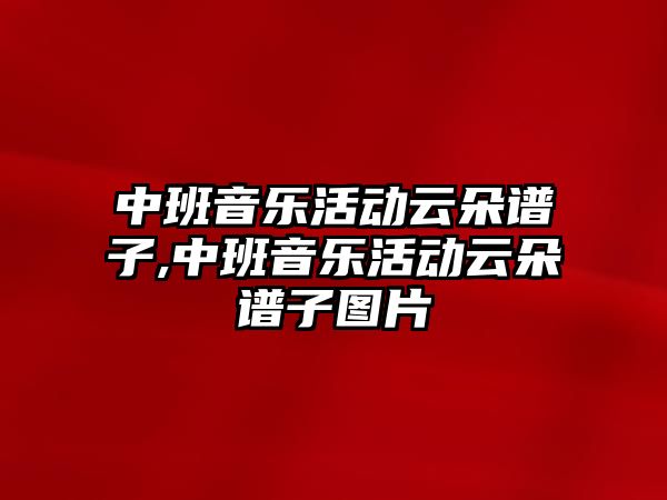 中班音樂活動云朵譜子,中班音樂活動云朵譜子圖片