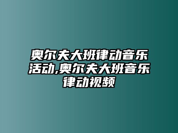 奧爾夫大班律動音樂活動,奧爾夫大班音樂律動視頻