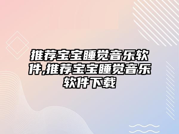 推薦寶寶睡覺音樂軟件,推薦寶寶睡覺音樂軟件下載