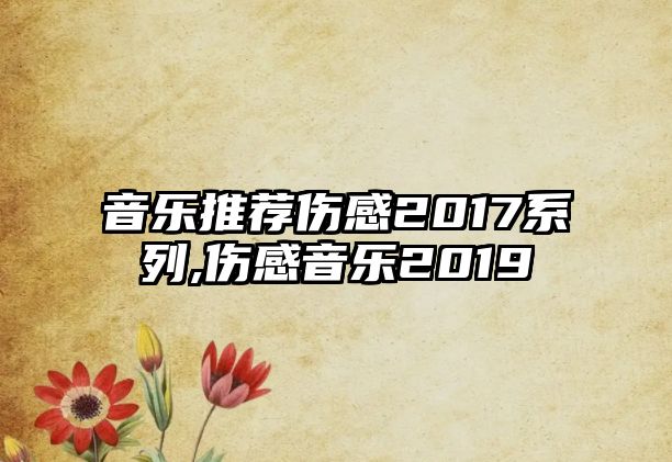 音樂推薦傷感2017系列,傷感音樂2019