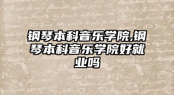 鋼琴本科音樂學院,鋼琴本科音樂學院好就業嗎