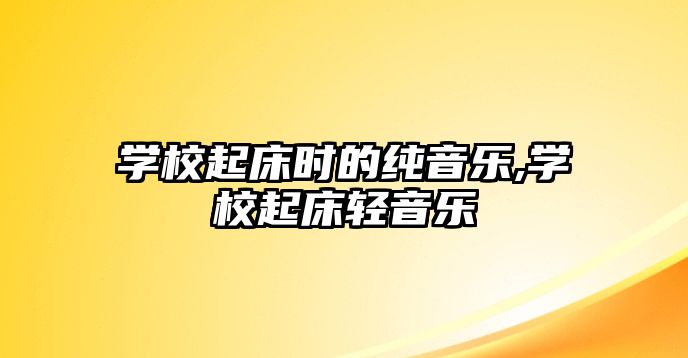 學校起床時的純音樂,學校起床輕音樂