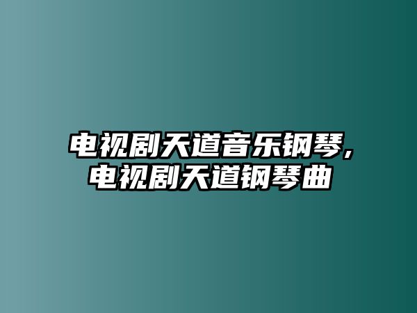 電視劇天道音樂鋼琴,電視劇天道鋼琴曲