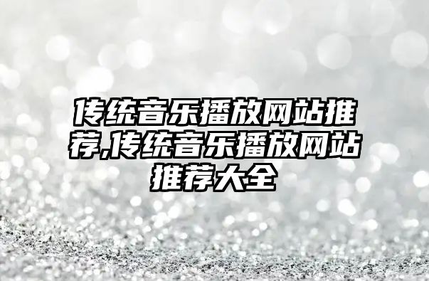 傳統音樂播放網站推薦,傳統音樂播放網站推薦大全