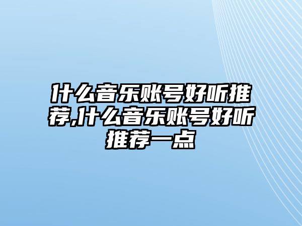 什么音樂賬號好聽推薦,什么音樂賬號好聽推薦一點