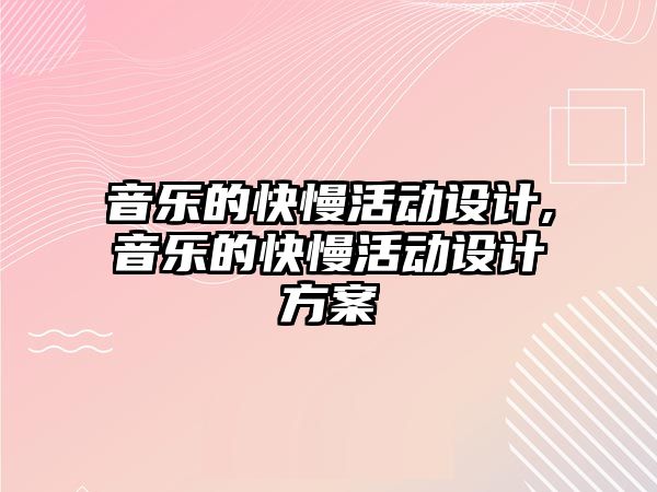 音樂的快慢活動設計,音樂的快慢活動設計方案