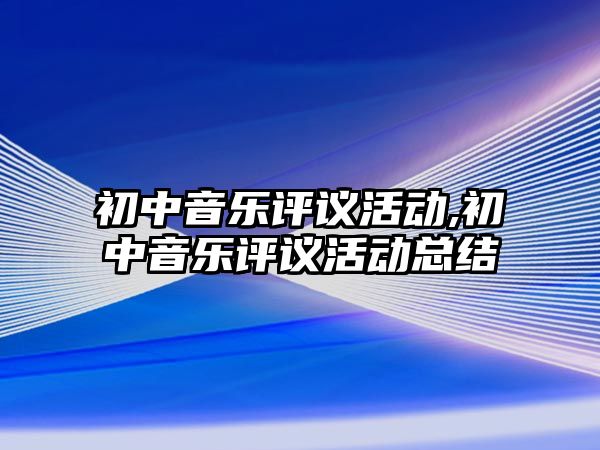 初中音樂評議活動,初中音樂評議活動總結