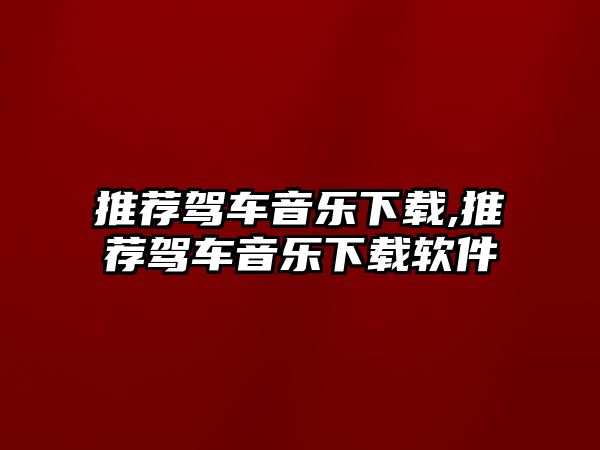 推薦駕車音樂下載,推薦駕車音樂下載軟件