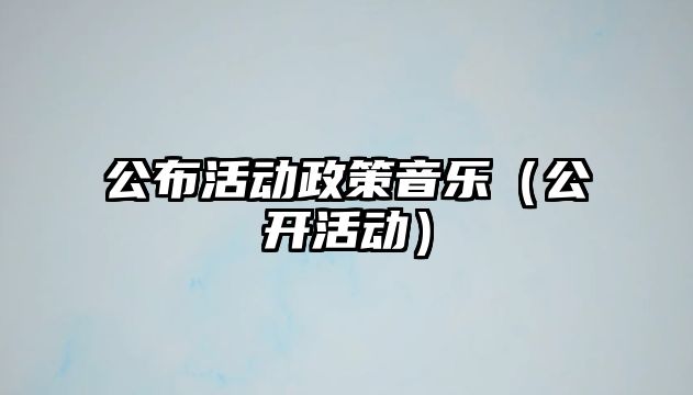 公布活動政策音樂（公開活動）