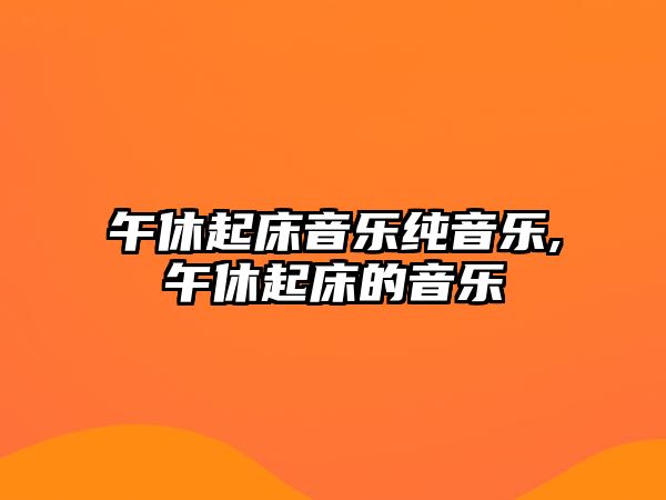 午休起床音樂純音樂,午休起床的音樂