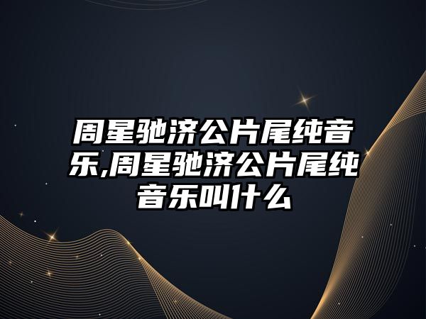 周星馳濟公片尾純音樂,周星馳濟公片尾純音樂叫什么