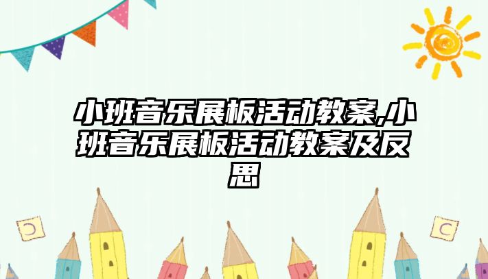 小班音樂展板活動教案,小班音樂展板活動教案及反思