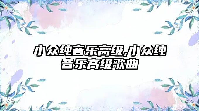 小眾純音樂高級,小眾純音樂高級歌曲