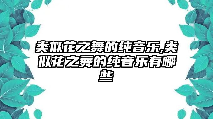 類似花之舞的純音樂,類似花之舞的純音樂有哪些