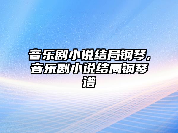 音樂劇小說結局鋼琴,音樂劇小說結局鋼琴譜