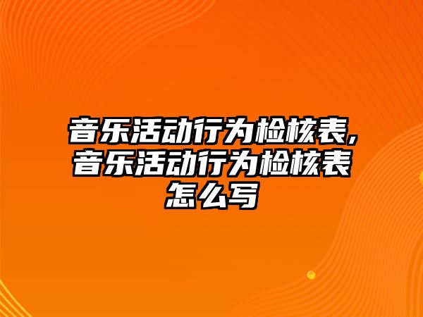 音樂活動行為檢核表,音樂活動行為檢核表怎么寫