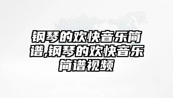 鋼琴的歡快音樂簡譜,鋼琴的歡快音樂簡譜視頻