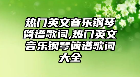 熱門英文音樂鋼琴簡譜歌詞,熱門英文音樂鋼琴簡譜歌詞大全