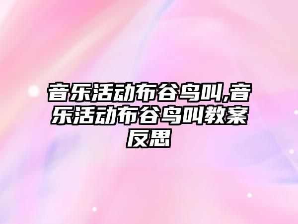 音樂活動布谷鳥叫,音樂活動布谷鳥叫教案反思