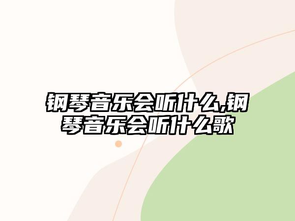 鋼琴音樂會聽什么,鋼琴音樂會聽什么歌