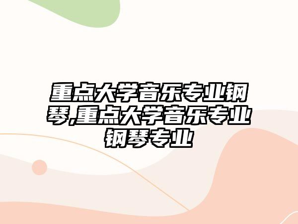 重點大學音樂專業(yè)鋼琴,重點大學音樂專業(yè)鋼琴專業(yè)