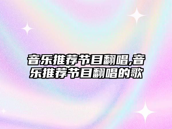 音樂推薦節目翻唱,音樂推薦節目翻唱的歌