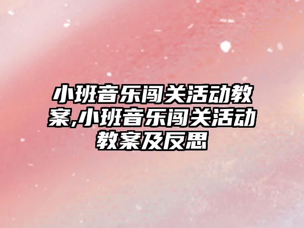 小班音樂闖關活動教案,小班音樂闖關活動教案及反思